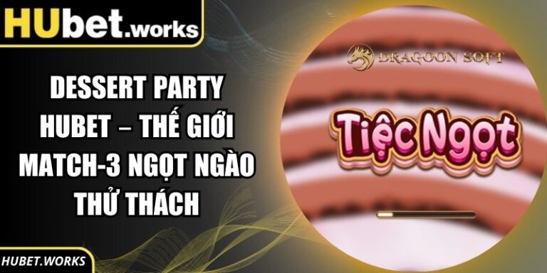 Dessert Party Hubet – Thế Giới Match-3 Ngọt Ngào Thử Thách