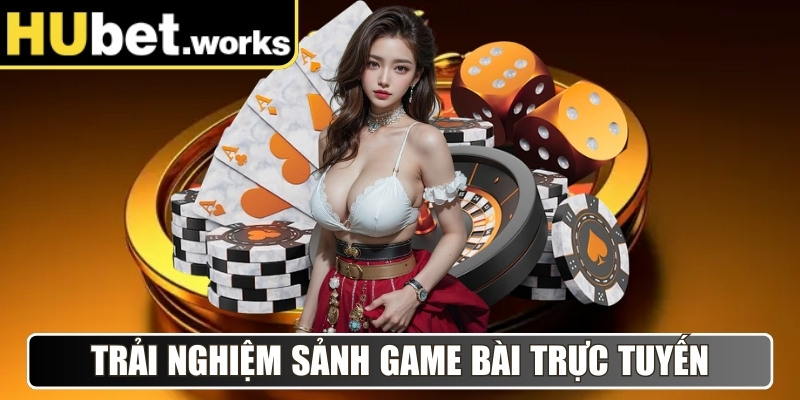 Trải nghiệm sảnh Game Bài trực tuyến