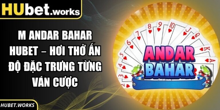 M andar Bahar Hubet – Hơi Thở Ấn Độ Đặc Trưng Từng Ván Cược