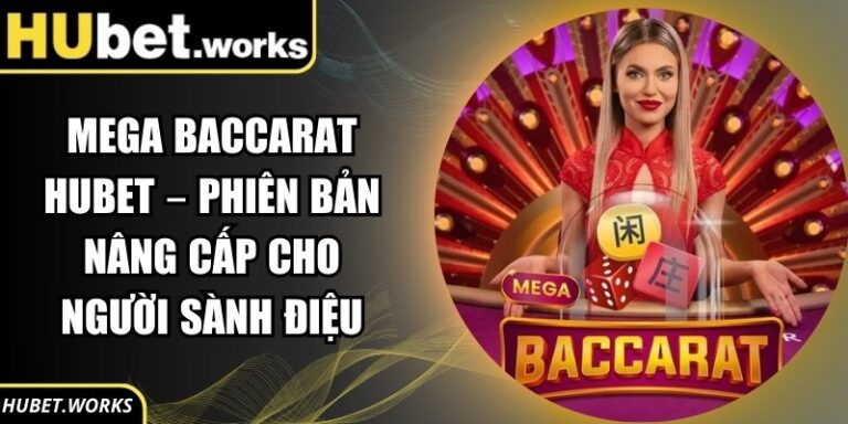 Mega Baccarat Hubet – Phiên Bản Nâng Cấp Cho Người Sành Điệu