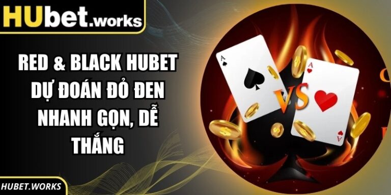 Red & Black Hubet Dự Đoán Đỏ Đen Nhanh Gọn, Dễ Thắng
