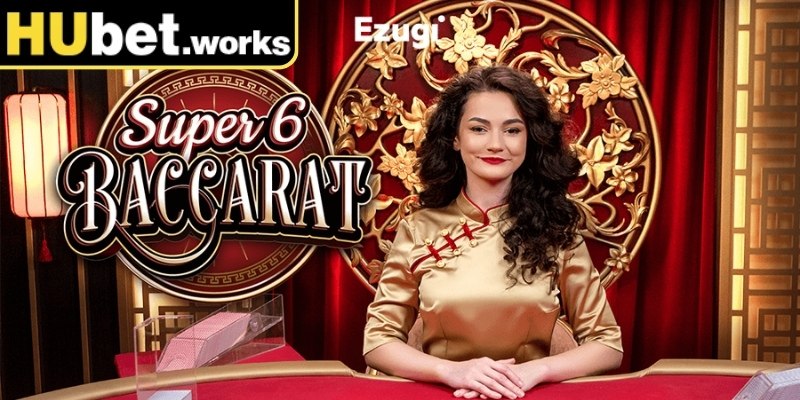 Giới thiệu sơ lược về Super 6 Baccarat Hubet
